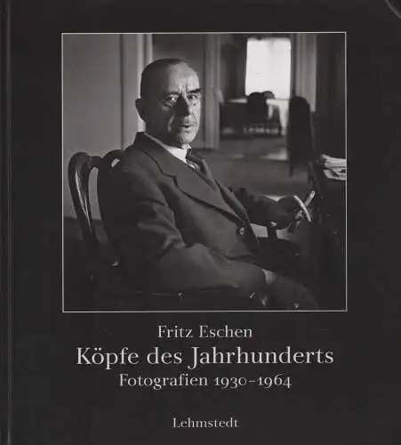 Buch: Köpfe des Jahrhunderts, Eschen, Fritz, 2011, Fotografien 1930-1964