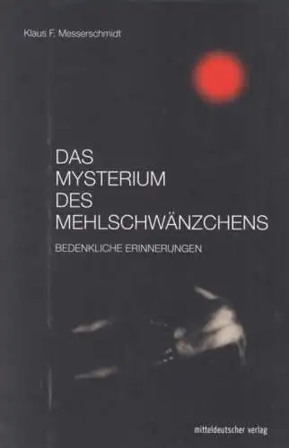 Buch: Das Myterium des Mehlschwänzchens, Messerschmidt, Klaus F. 2015, mdv