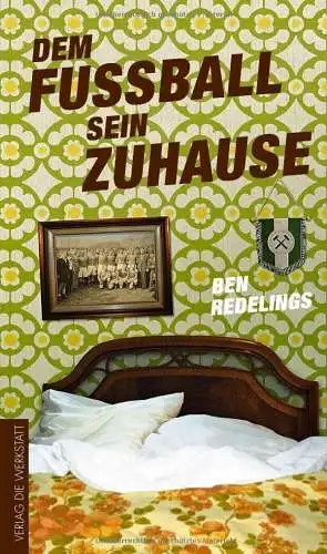 Buch: Dem Fußball sein Zuhause, Redelings, Ben, 2009, Die Werkstatt