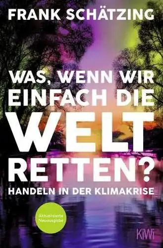 Buch: Was, wenn wir einfach die Welt retten?, Schätzing, Frank, 2022, KiWi