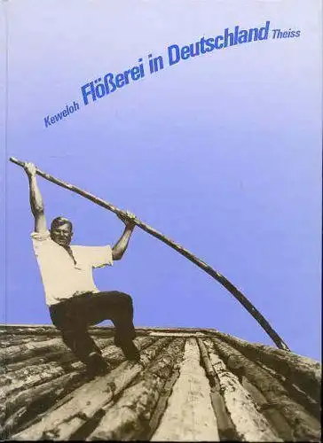 Buch: Flößerei in Deutschland, Keweloh, Hans-Walter, 1985, Konrad Theiss