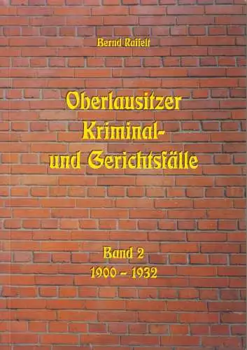 Buch: Oberlausitzer Kriminal- und Gerichtsfälle Band 2 1900-1932, Bernd Raffelt