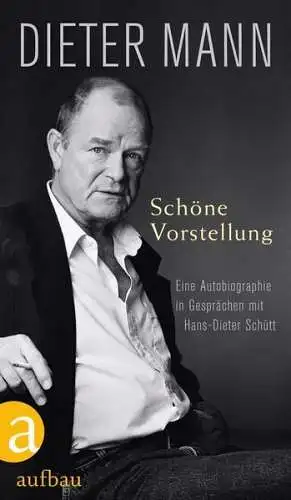 Buch: Schöne Vorstellung, Mann, Dieter, 2016, Aufbau, Eine Autobiographie...