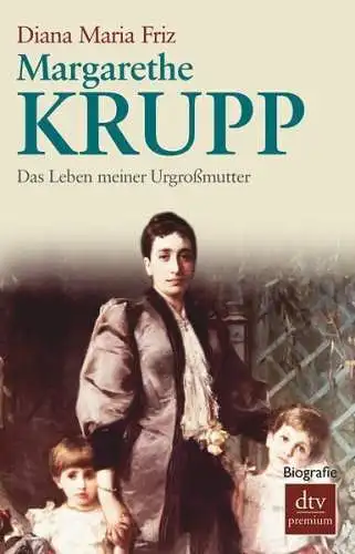 Buch: Margarethe Krupp,Das Leben meiner Urgroßmutter, Diana M. Friz, 2012, dtv