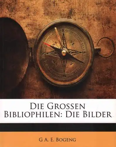 Buch: Die Großen Bibliophilen: Die Bilder, Bogeng, 2010, Reprint von 1922