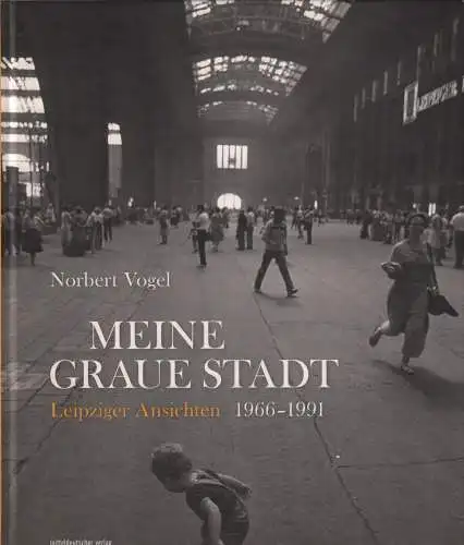 Buch: Meine graue Stadt, Vogel, Norbert, 2011, Leipziger Ansichten 1966 - 1991