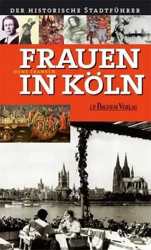 Buch: Frauen in Köln, Der historische Stadtführer, Irene Franken, 2008, Bachem