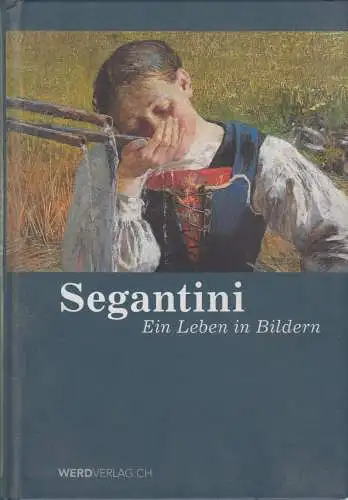 Buch: Segantini - Ein Leben in Bildern, Reto Bonifazi u.a., 2016, Werd Verlag