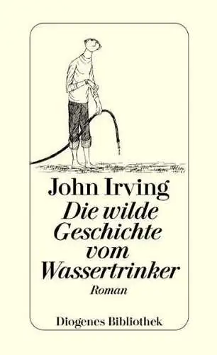 Buch: Die wilde Geschichte vom Wassertrinker, Roman, John Irving, 2004, Diogenes