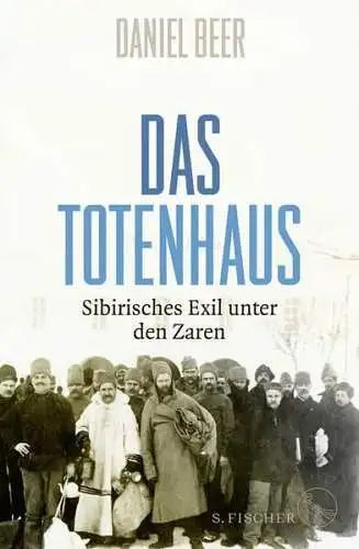 Buch: Das Totenhaus, Sibirisches Exil unter den Zaren, Daniel Beer, 2018 Fischer