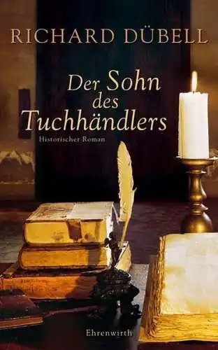 Buch: Der Sohn des Tuchhändlers, histor. Roman, Richard Dübell, 2006, Ehrenwirth