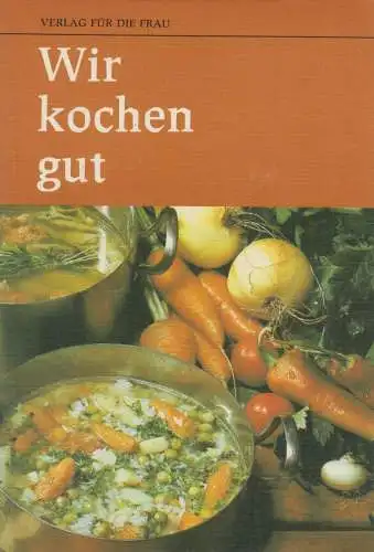 Buch: Wir kochen gut, Mehr als 1000 erprobte Rezepte. 1984, Verlag für die Frau