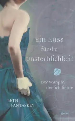 Buch: Ein Kuss für die Unsterblichkeit, Fantaskey, Beth. 2012, Arena Verlag