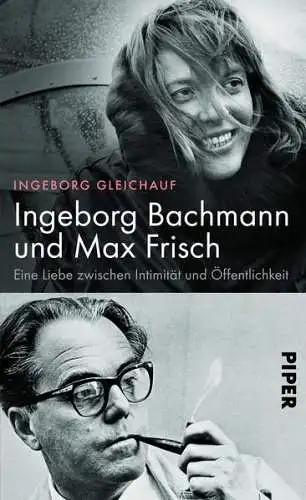 Buch: Ingeborg Bachmann und Max Frisch, Eine Liebe. Ingeborg Gleichauf, Piper