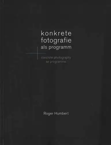 Buch: Konkrete Fotografie als Programm, Humbert, Roger, 2017, Photo Edition