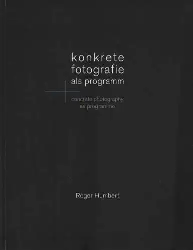 Buch: Konkrete Fotografie als Programm, Humbert, Roger, 2017, Photo Edition