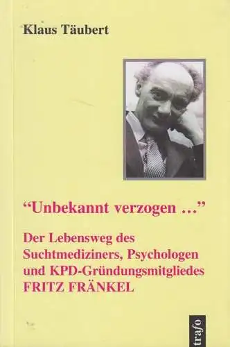 Buch: Unbekannt verzogen...  Lebensweg von Fritz Fränkel. Klaus Täubert, trafo