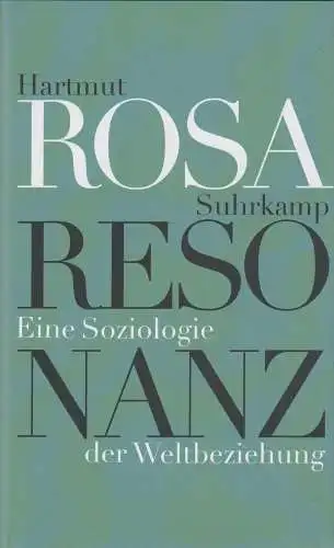 Buch: Resonanz, Eine Soziologie der Weltbeziehung. Rosa, Hartmut, 2016, Suhrkamp