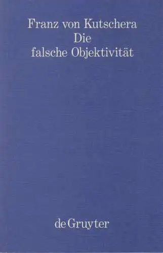 Buch: Die falsche Objektivität, Kutschera, Franz von, 1993, de Gruyter, Band 1