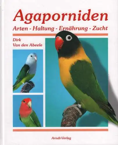 Buch: Agaporniden, Van den Abeele, Dirk, 2010, Arndt-Verlag, gebraucht, sehr gut