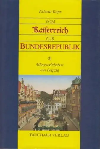 Buch: Vom Kaiserreich zur Bundesrepublik, Kaps, Erhard. 1998, Tauchaer Verlag