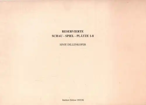 Blattsammlung: Reservierte Schau - Spiel - Plätze 1-8, Dillenkofer, Sinje, 1995