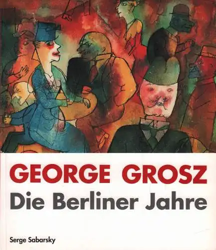 Ausstellungskatalog: George Grosz, Sabarsky, Serge, 1993, Die Berliner Jahre