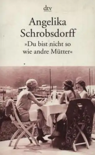 Buch: Du bist nicht so wie andre Mütter, Schrobsdorff, Angelika. Dtv, 1998