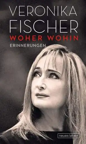 Buch: Woher Wohin, Erinnerungen. Fischer, Veronika, 2018, Neues Leben