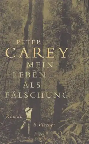 Buch: Mein Leben als Fälschung, Carey, Peter. 2004, S. Fischer Verlag, Roman