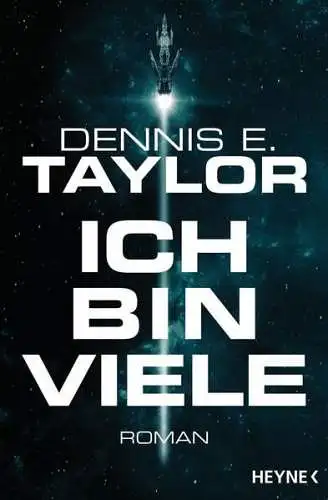 Buch: Ich bin viele, Taylor, Dennis E., 2018, Wilhelm Heyne Verlag, Roman