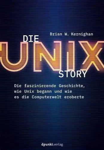 Buch: Die UNIX-Story, Kernighan, Brian W., 2021, dpunkt.verlag, gebraucht, gut