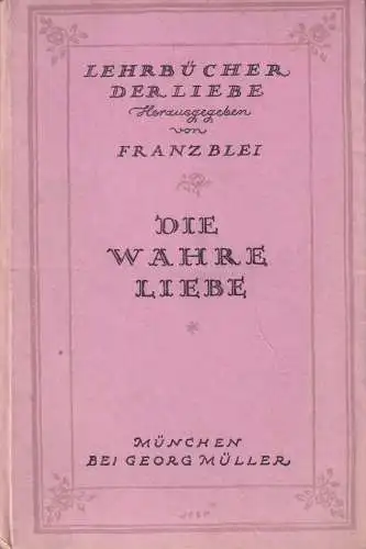 Buch: Die wahre Liebe, Lehrbücher der Liebe Band 1, Franz Blei, 1923, G. Müller