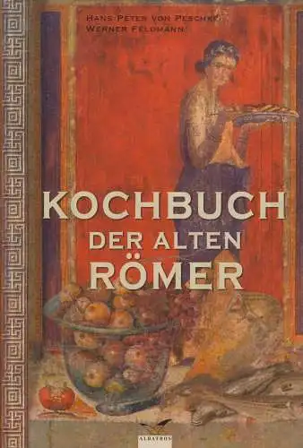Buch: Kochbuch der Römer, Hans Peter Peschke & Werner Feldmann, 2003, Albatros