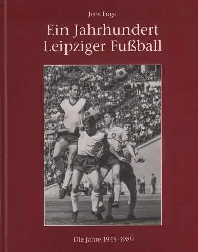 Buch: Ein Jahrhundert Leipziger Fussball, Fuge, Jens, 1997, Die Jahre 1945-1989