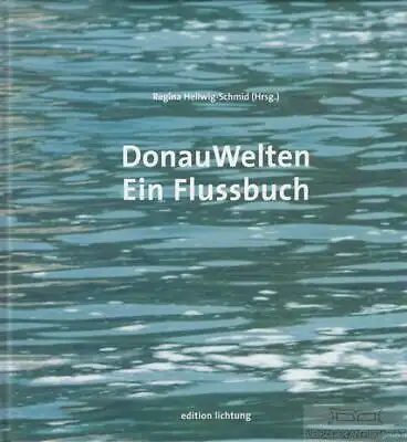 Buch: DonauWelten, Hellwig-Schmid, Regina. 2000, Edition Lichtung, Ein Flussbuch