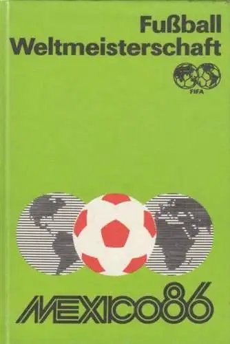 Buch: Fußball-Weltmeisterschaft Mexico 1986, Friedemann, H., 1986, Sportverlag