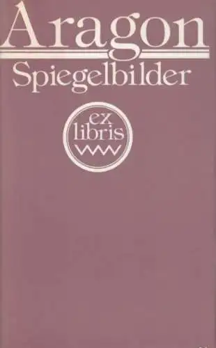 Buch: Spiegelbilder, Aragon, Louis. Ex libris, 1980, Volk und Welt Verlag