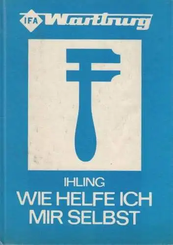 Buch: Wartburg. Wie helfe ich mir selbst, Ihling, Horst. 1977, Verlag Tech 69199