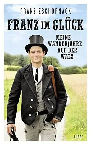 Buch: Franz im Glück, Meine Wanderjahre auf der Walz, Zschornack, Franz, 2015