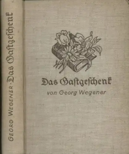 Buch: Das Gastgeschenk, Wegener, Georg. 1938, F. A. Brockhaus Verlag