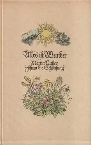 Buch: Alles ist Wunder, Martin Luther beschaut die Schöpfung, 1955, Stauda Vlg.