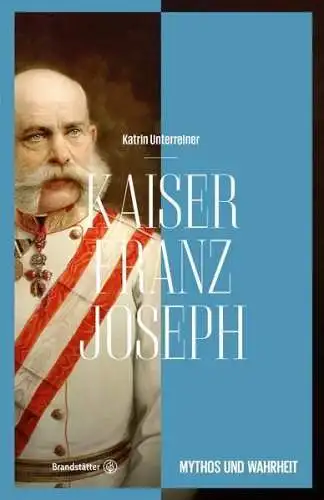 Buch: Kaiser Franz Joseph, Unterreiner, Katrin, 2015, Brandstätter