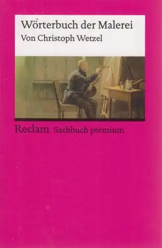 Buch: Wörterbuch der Malerei, Christoph Wetzel, 2018, Reclam Sachbuch Premium