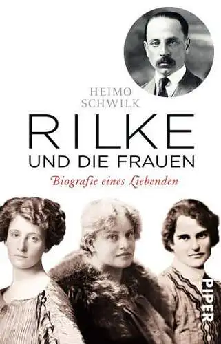 Buch: Rilke und die Frauen, Biografie eines Liebenden, Heimo Schwilk, Piper 2016