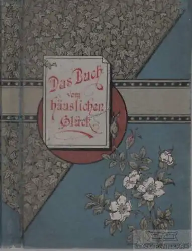 Buch: Das Buch vom häuslichen Glück, Klarent, B, Ambrosius Abel Verlag