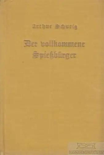 Buch: Der vollkommene Spießbürger, Schurig, Arthur. 1928, J. L. Schrag Verlag