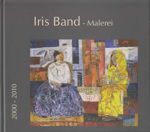 Buch: Iris Band - Malerei. 2000-2010, gebraucht, sehr gut, Malerei