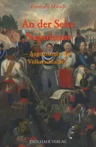 Buch: An der Seite Napoleons, Münch, Reinhard, 2013, Tauchaer Verlag