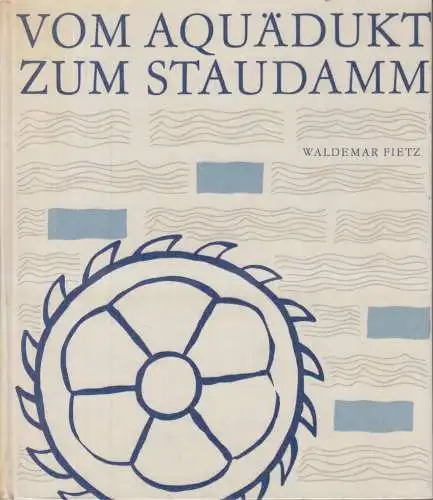 Buch: Vom Aquädukt zum Staudamm, Fietz, Waldemar. 1966, Koehler & Amelang Verlag